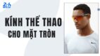 kính thể thao cho mặt tròn